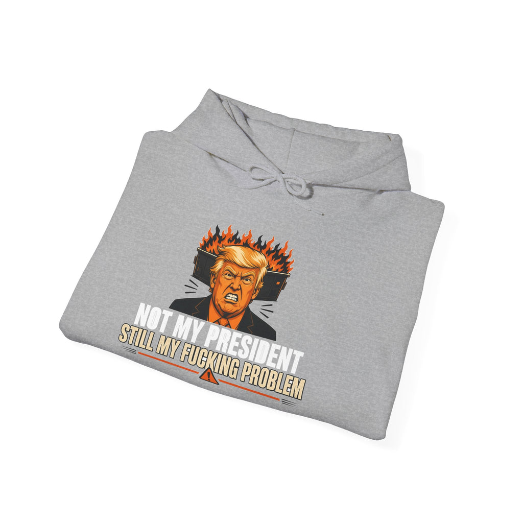 Not My President Still My Fucking Problem Hoodie