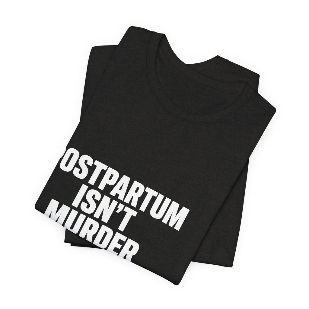 Postpartum Isn't Murder Tee | Mental Health Statement