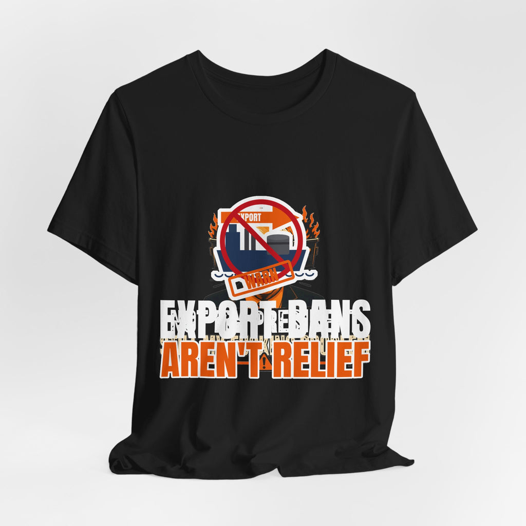 Export Bans Aren't Relief Tee | I Like Offending You