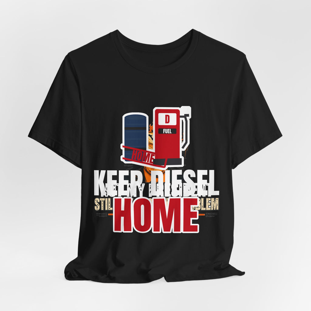 Keep Diesel Home Tee | I Like Offending You