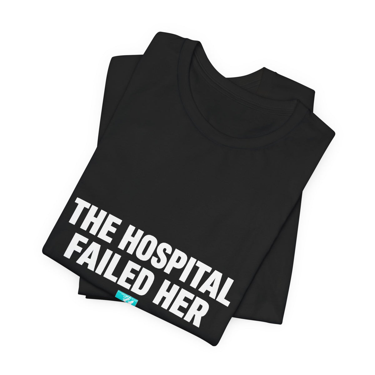The Hospital Failed Her Tee | System Failed Statement