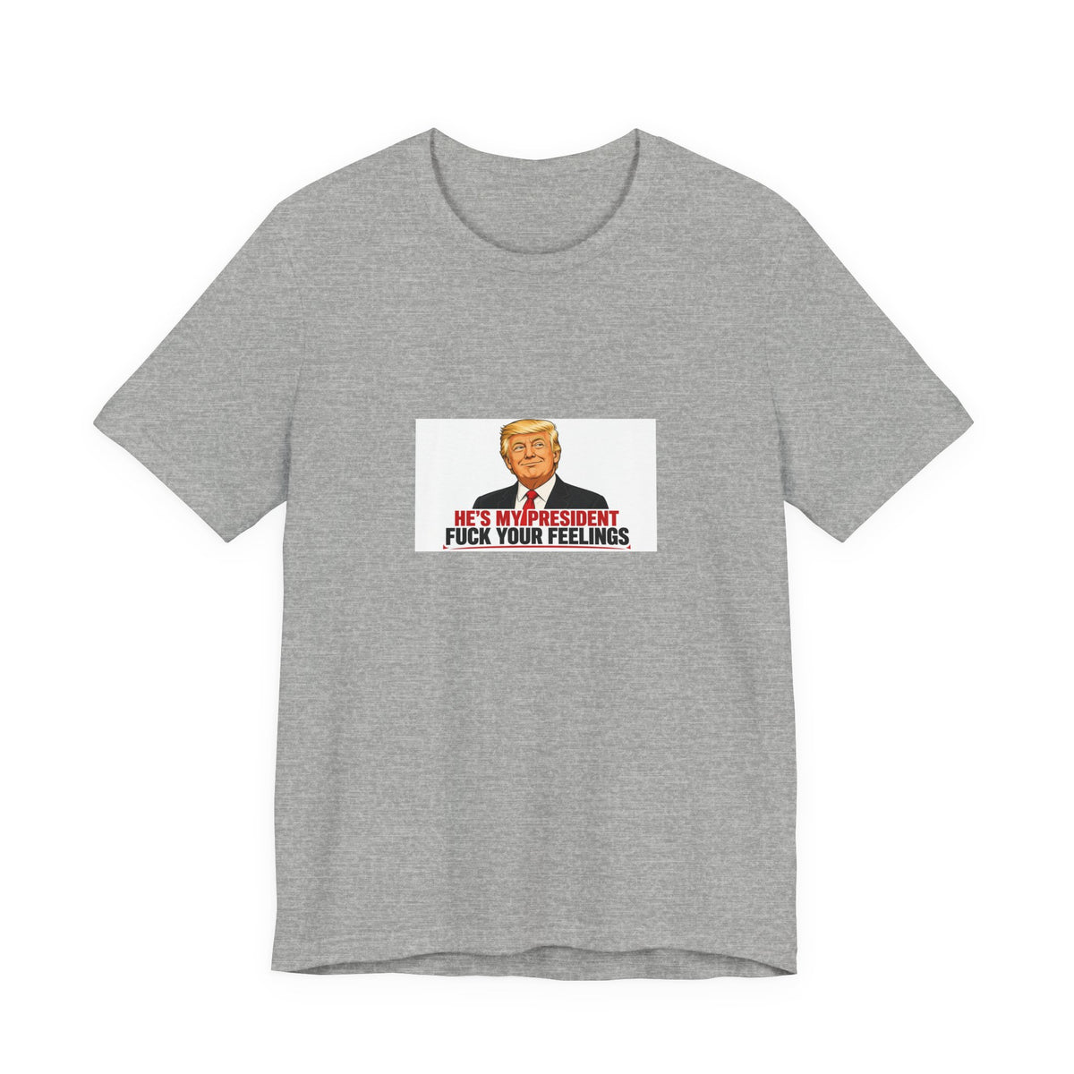 HE'S MY PRESIDENT / FUCK YOUR FEELINGS TEE
