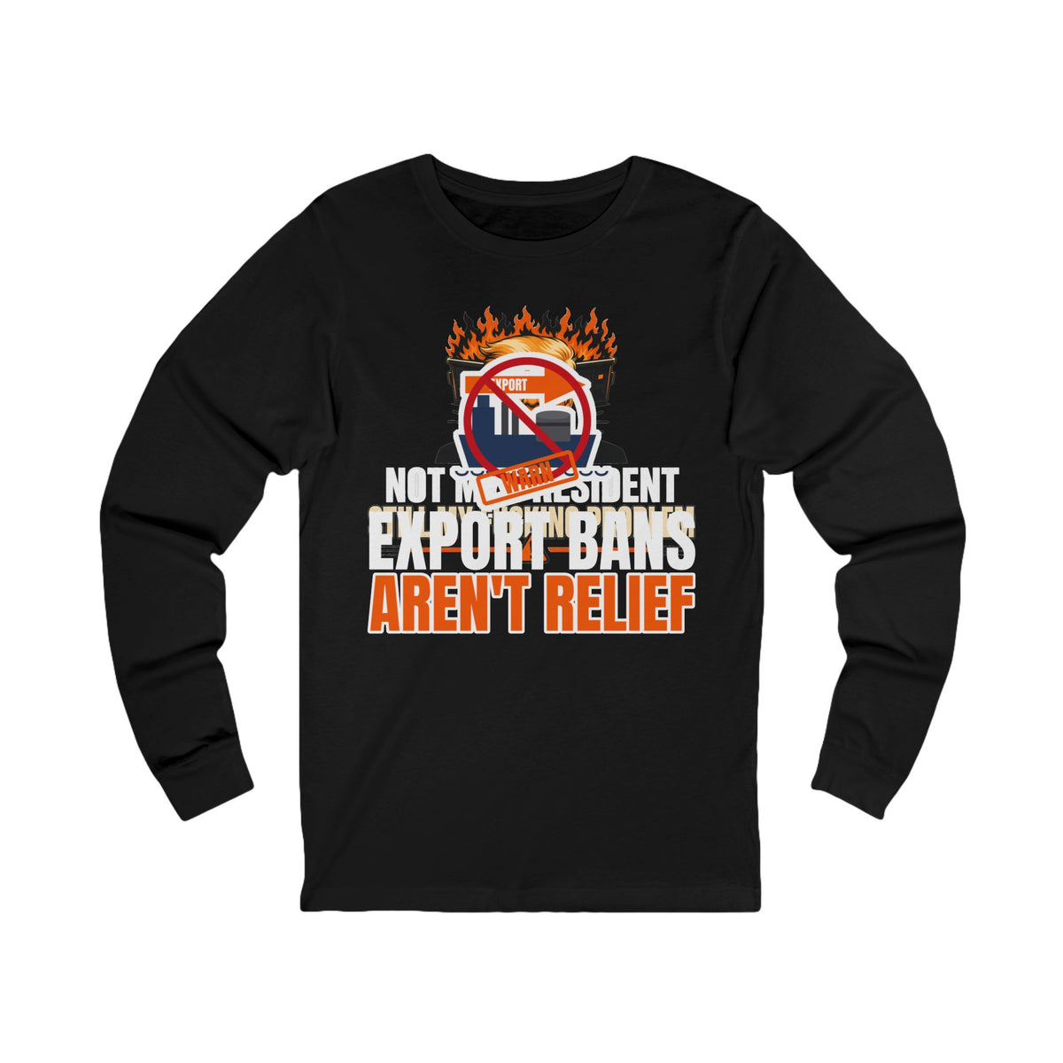 Export Bans Aren't Relief Long Sleeve Tee | I Like Offending You