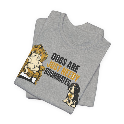 Dogs Are Just Needy Roommates Tee | I Like Offending You