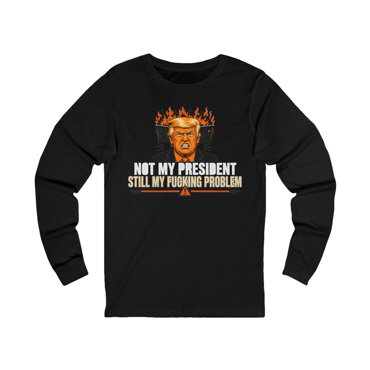 Not My President Still My Fucking Problem Long Sleeve Tee