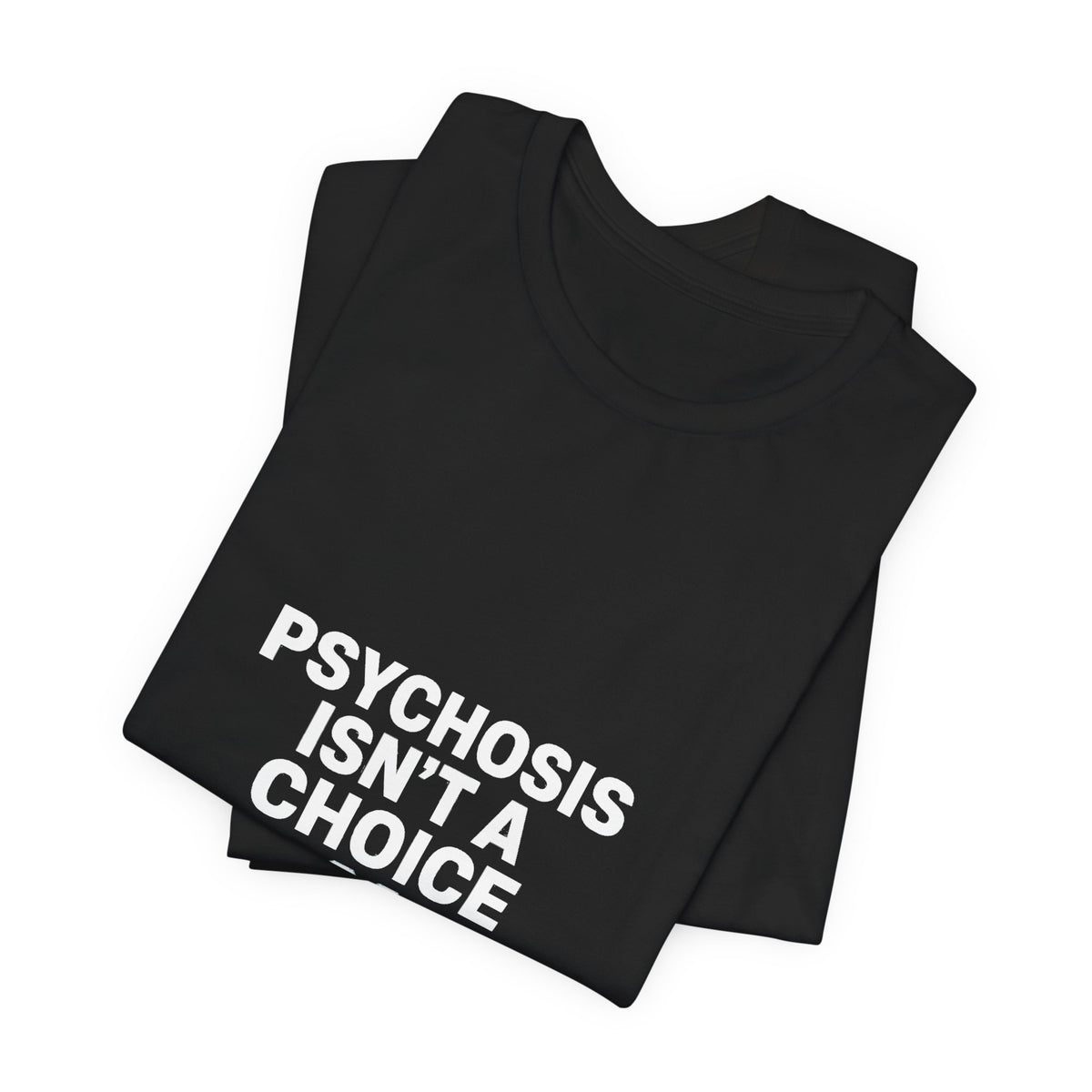 Psychosis Isn't A Choice Tee | Mental Health Statement