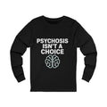 Psychosis Isn't A Choice Long Sleeve Tee