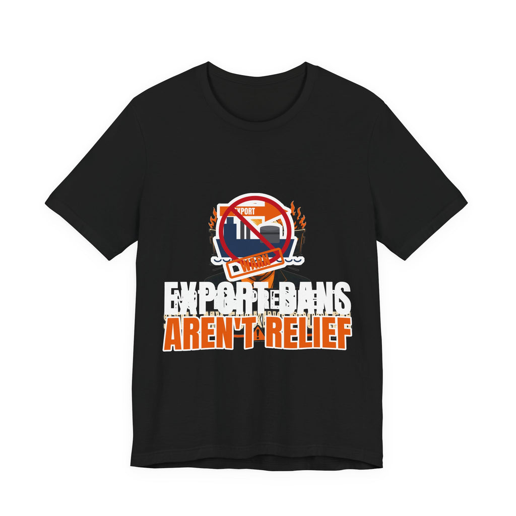 Export Bans Aren't Relief Tee | I Like Offending You