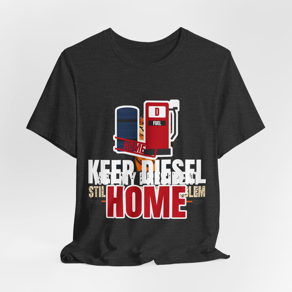 Keep Diesel Home Tee | I Like Offending You