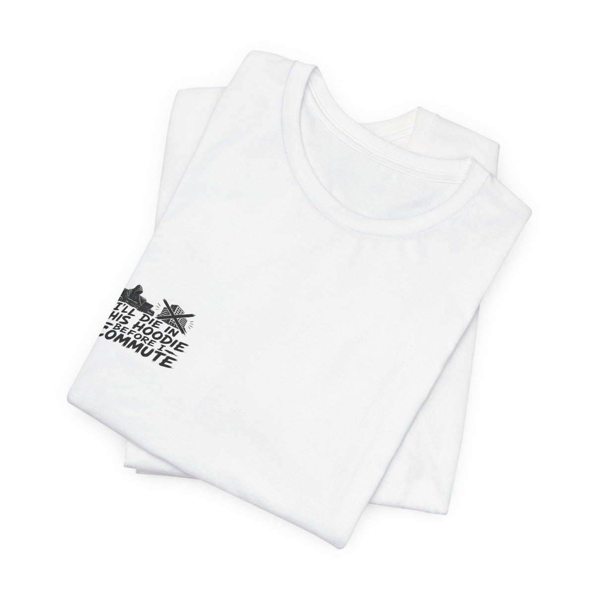 I'll Die In This Hoodie Before I Commute Tee | I Like Offending You