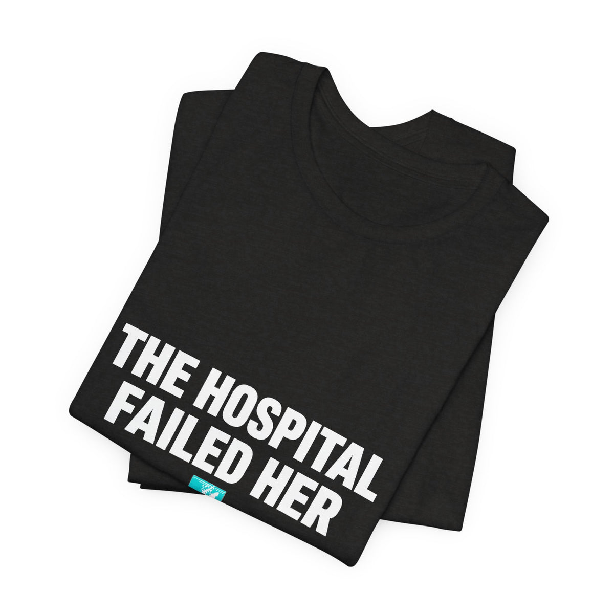 The Hospital Failed Her Tee | System Failed Statement
