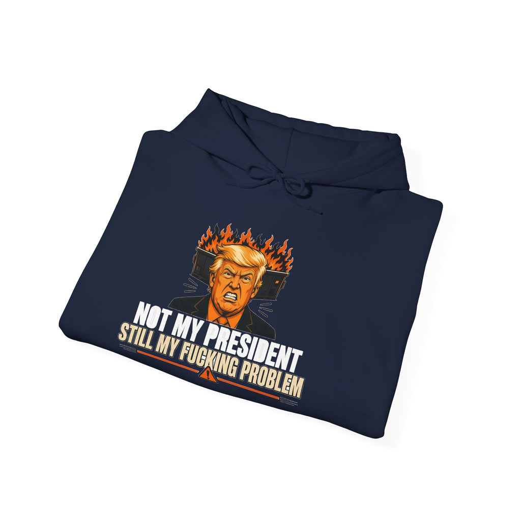 Not My President Still My Fucking Problem Hoodie