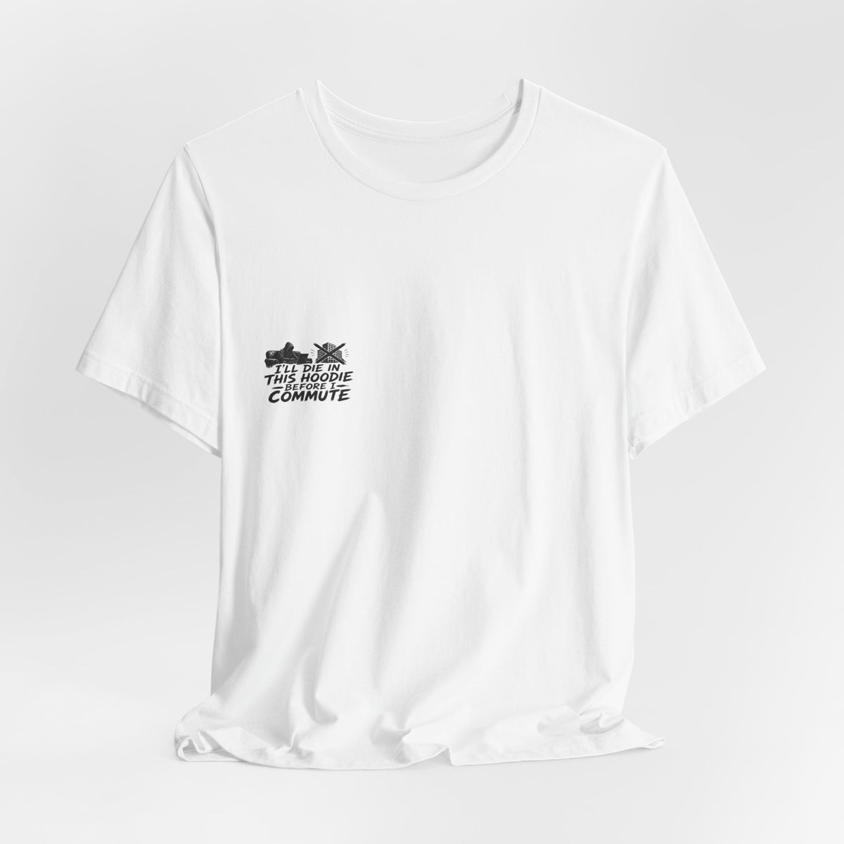 I'll Die In This Hoodie Before I Commute Tee | I Like Offending You