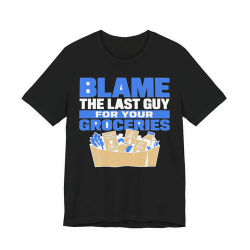 Blame The Last Guy For Your Groceries Tee | I Like Offending You