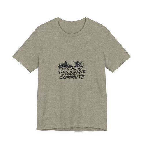 Copy of I'll Die In This Hoodie Before I Commute Tee