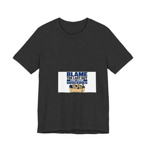 Blame The Last Guy For Your Groceries Tee | I Like Offending You