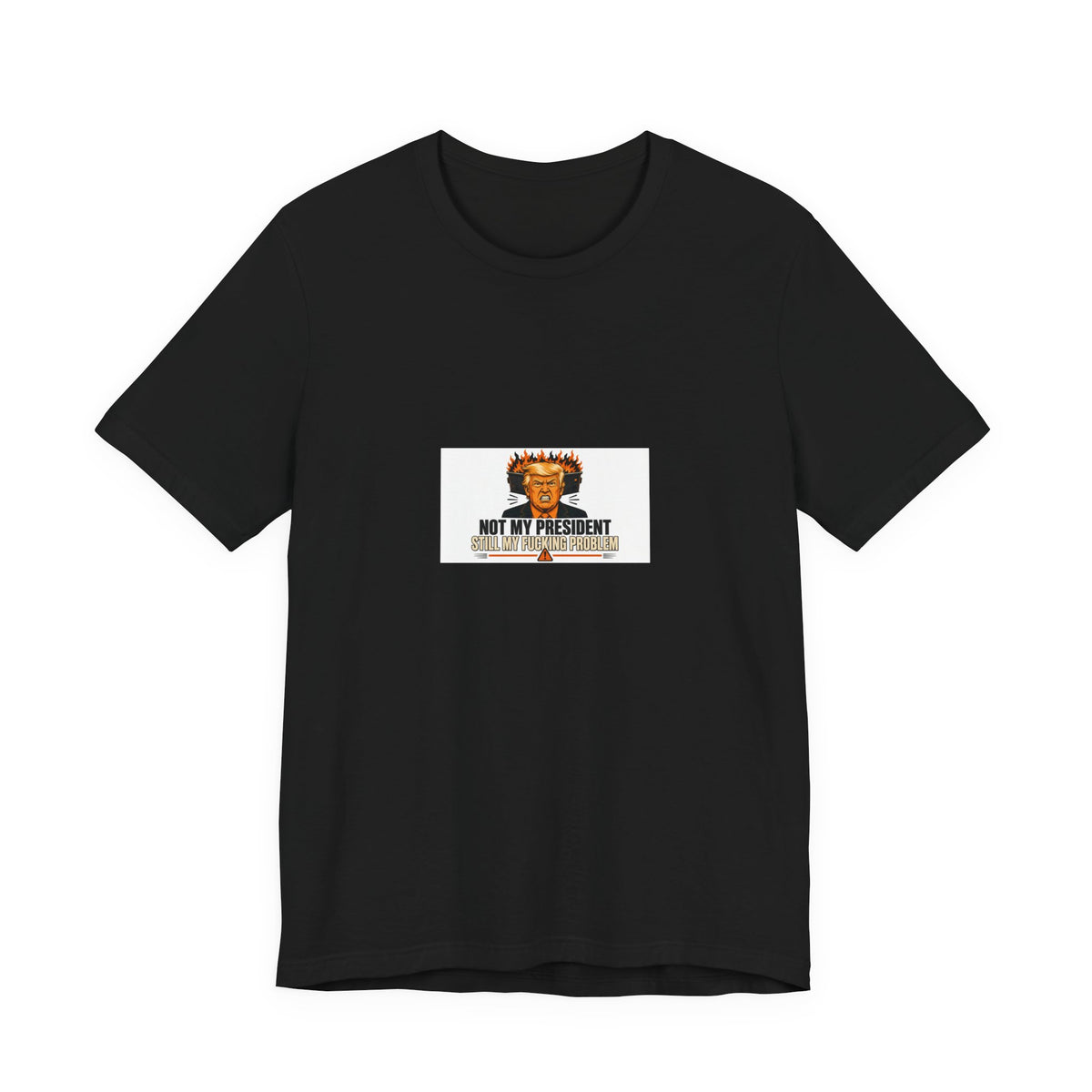 Not My President Still My Fucking Problem | Graphic Tee | Political Humor