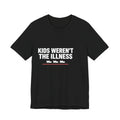 Kids Weren't The Illness Tee | Accountability Statement