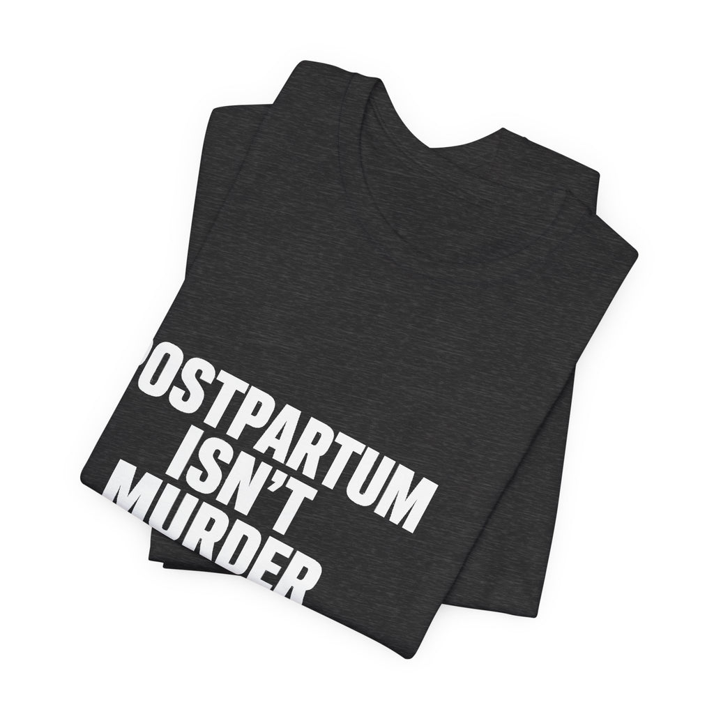 Postpartum Isn't Murder Tee | Mental Health Statement