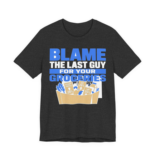 Blame The Last Guy For Your Groceries Tee | I Like Offending You