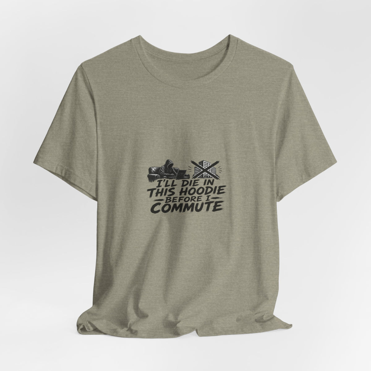 I'll Die In This Hoodie Before I Commute | Graphic Tee | WFH Humor