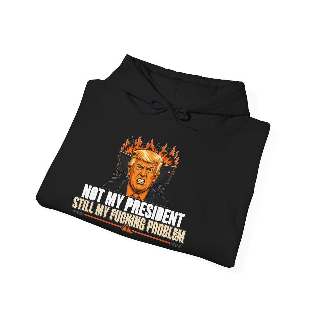 Not My President Still My Fucking Problem Hoodie