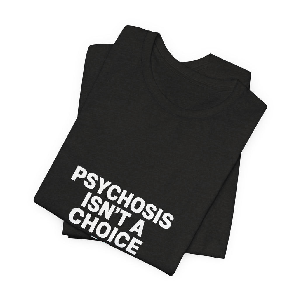 Psychosis Isn't A Choice Tee | Mental Health Statement